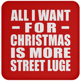 All I Want For Christmas Is More Street Luge - Coaster