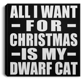 All I Want For Christmas Is My Dwarf Cat - Canvas Square