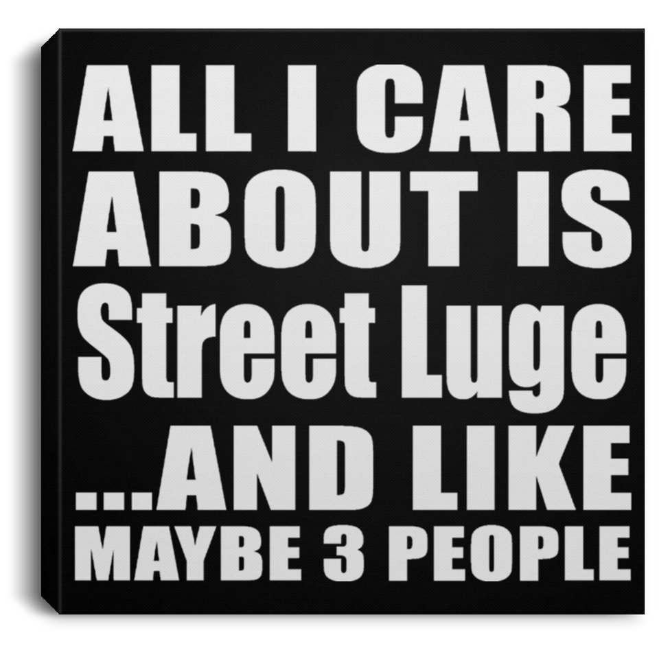 All I Care About Is Street Luge - Canvas Square