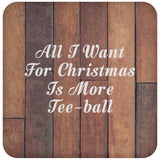 All I Want For Christmas Is More Tee-ball - Drink Coaster E