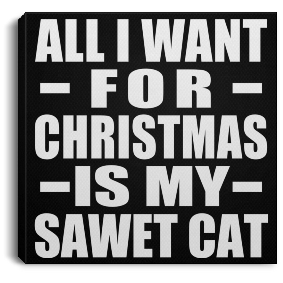 All I Want For Christmas Is My Sawet Cat - Canvas Square