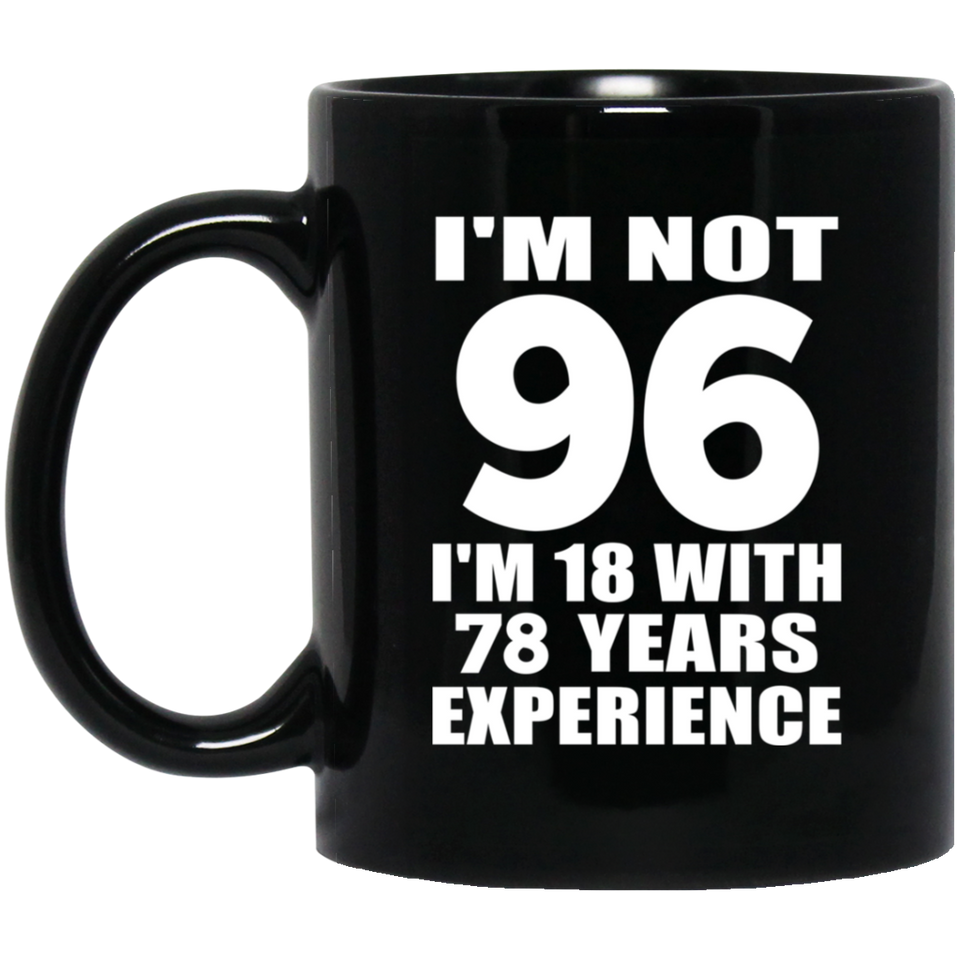 96th Birthday I'm Not 96 I'm 18 With 78 Years Experience - 11oz Coffee Mug Black