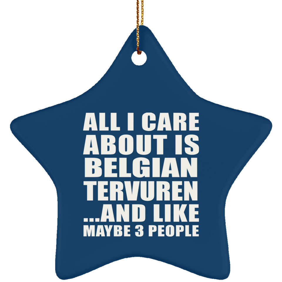 All I Care About Is Belgian Tervuren - Star Ornament