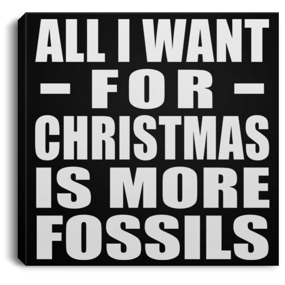 All I Want For Christmas Is More Fossils - Canvas Square