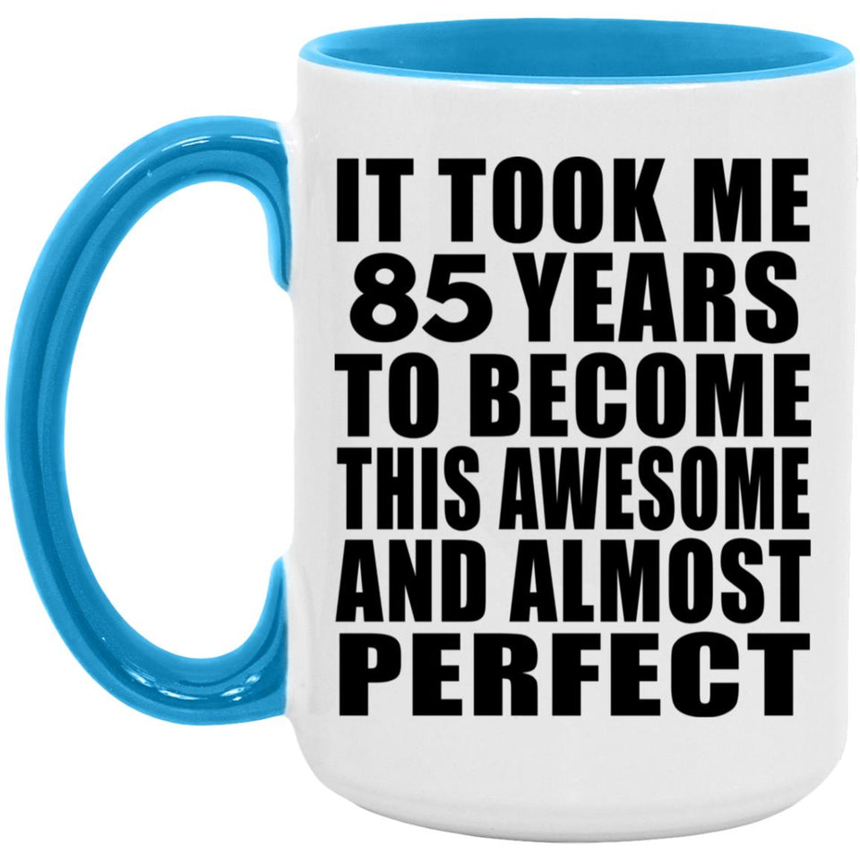 85th Birthday Took 85 Years To Become Awesome & Perfect - 15oz Accent Mug Blue