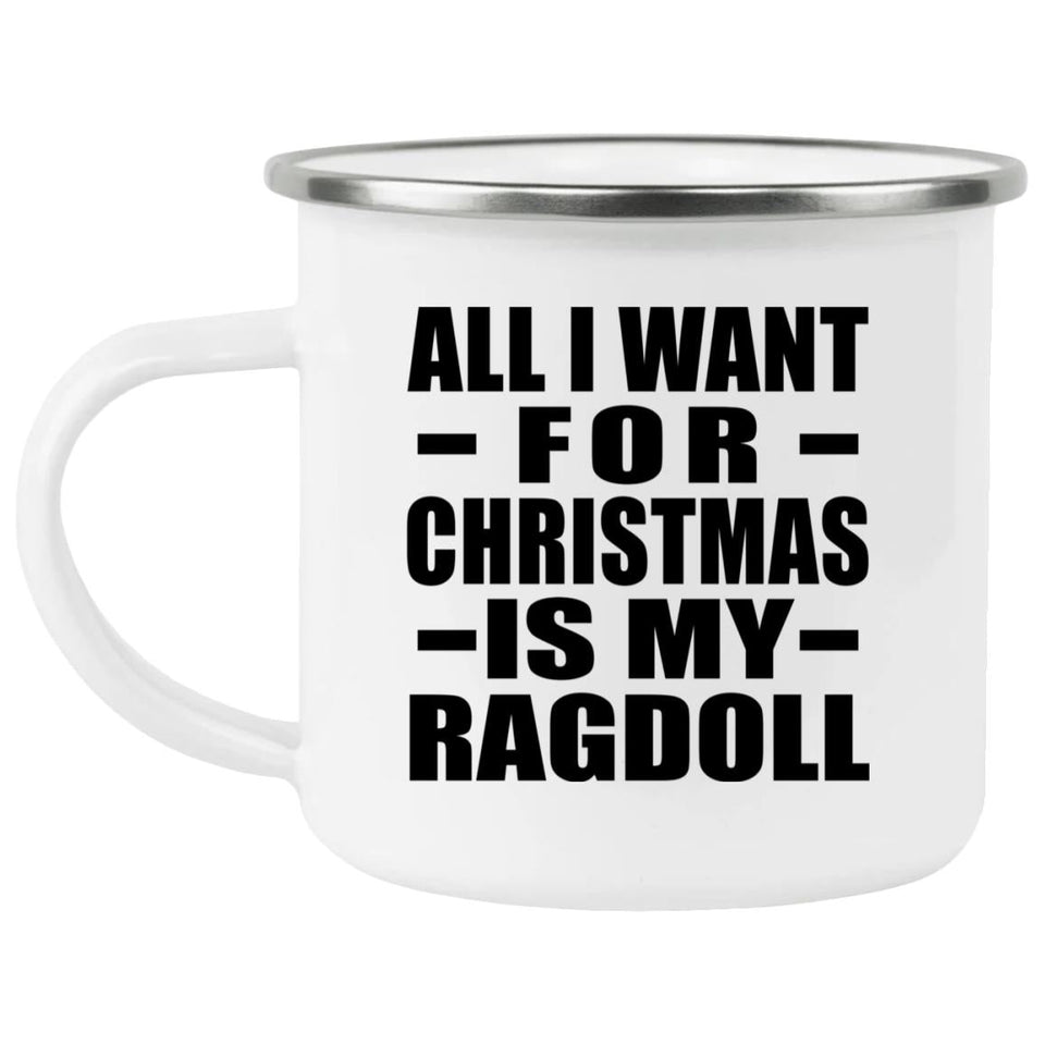 All I Want For Christmas Is My Ragdoll - 12oz Camping Mug