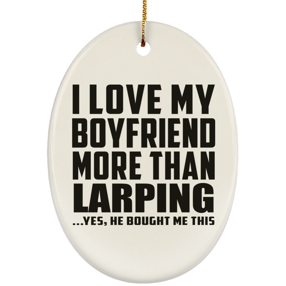 I Love My Boyfriend More Than Larping - Oval Ornament
