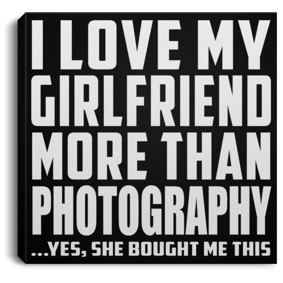I Love My Girlfriend More Than Photography - Canvas Square