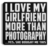 I Love My Girlfriend More Than Photography - Canvas Square