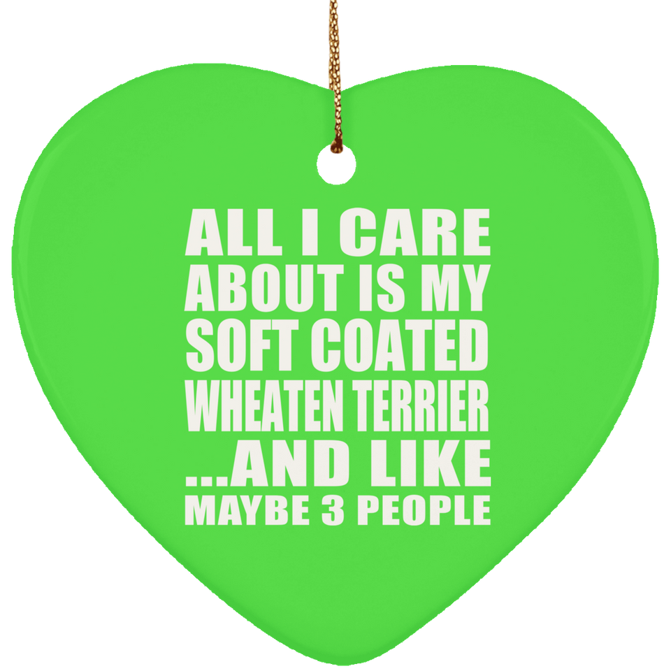 All I Care About Is My Soft Coated Wheaten Terrier - Heart Ornament