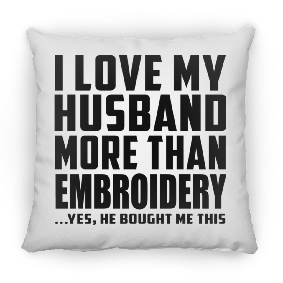 I Love My Husband More Than Embroidery - Throw Pillow