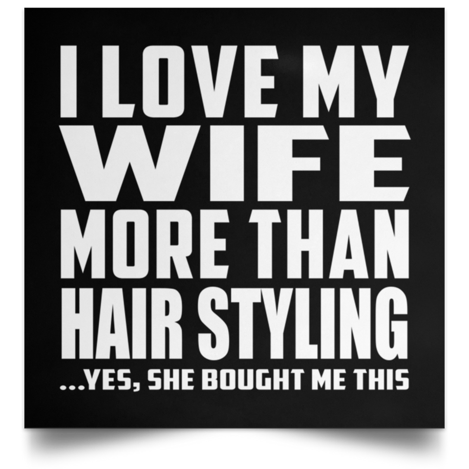 I Love My Wife More Than Hair Styling - Poster Square