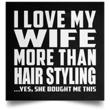 I Love My Wife More Than Hair Styling - Poster Square