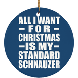 All I Want For Christmas Is My Standard Schnauzer - Circle Ornament
