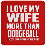 I Love My Wife More Than Dodgeball - Drink Coaster