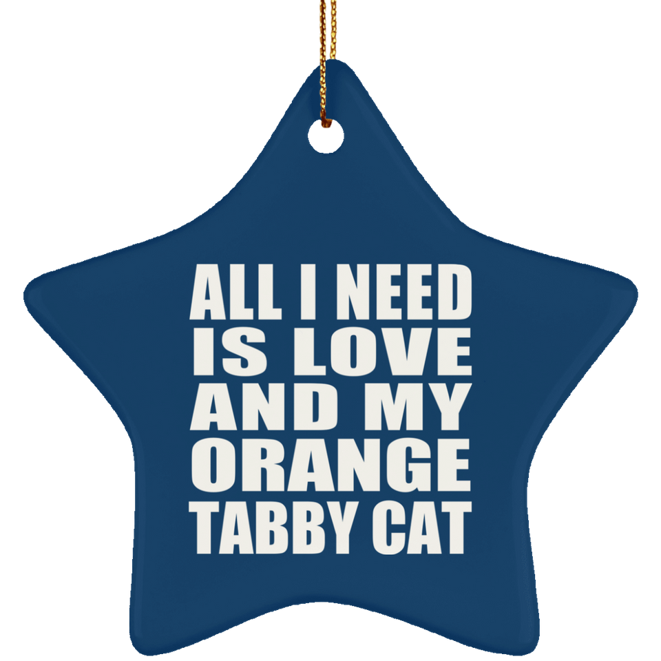 All I Need Is Love And My Orange Tabby Cat - Star Ornament