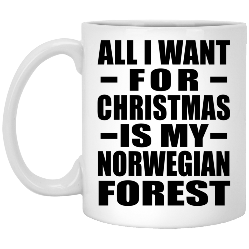 All I Want For Christmas Is My Norwegian Forest - 11 Oz Coffee Mug