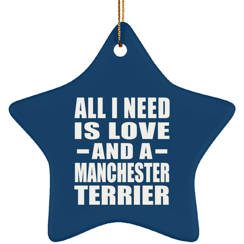 All I Need Is Love And A Manchester Terrier - Star Ornament