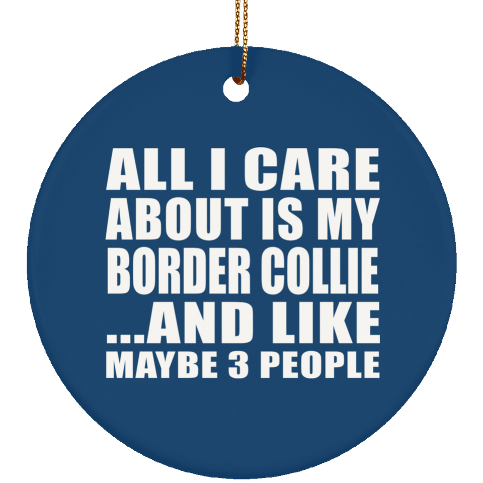 All I Care About Is My Border Collie - Circle Ornament