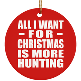 All I Want For Christmas Is More Hunting - Circle Ornament