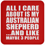 All I Care About Is My Australian Shepherd - Drink Coaster