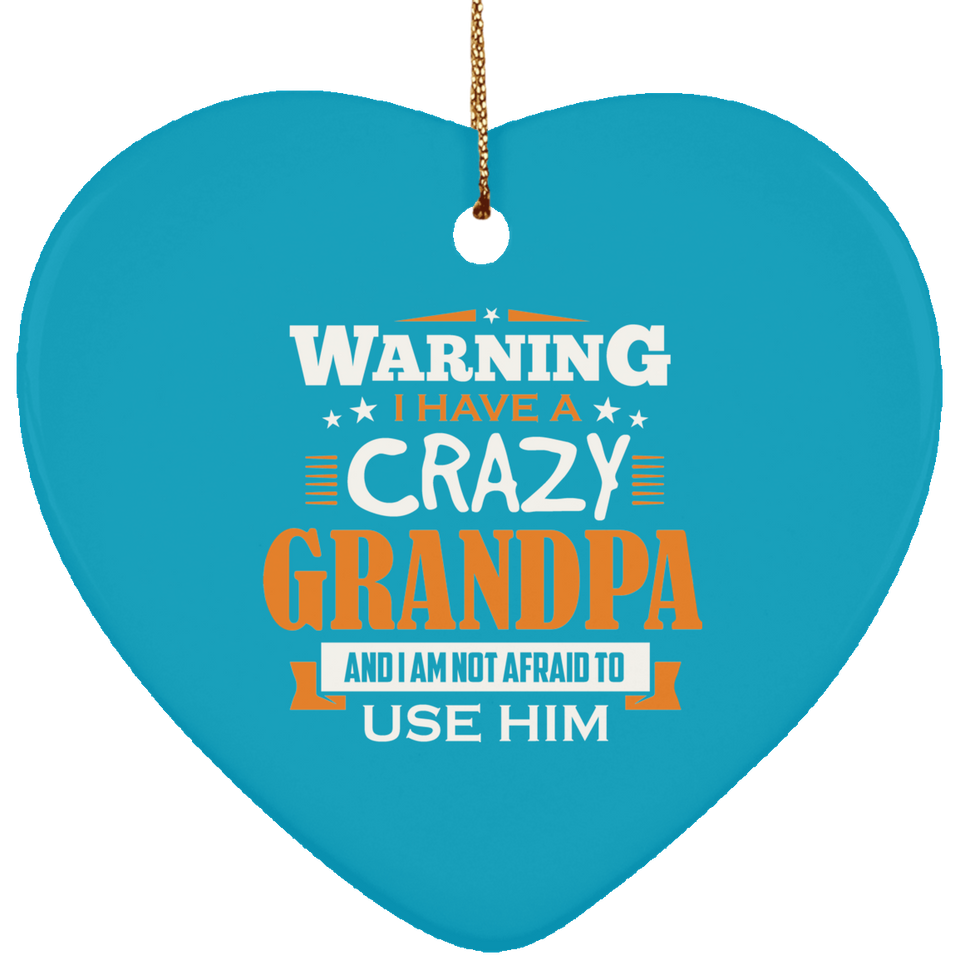 Warning I Have A Crazy Grandpa & I Am Not Afraid To Use Him - Heart Ornament