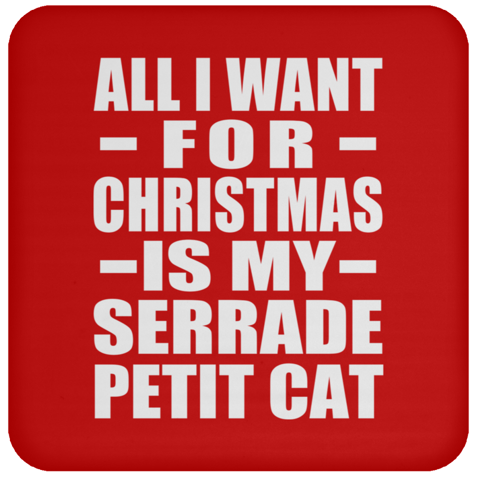 All I Want For Christmas Is My Serrade Petit Cat - Coaster