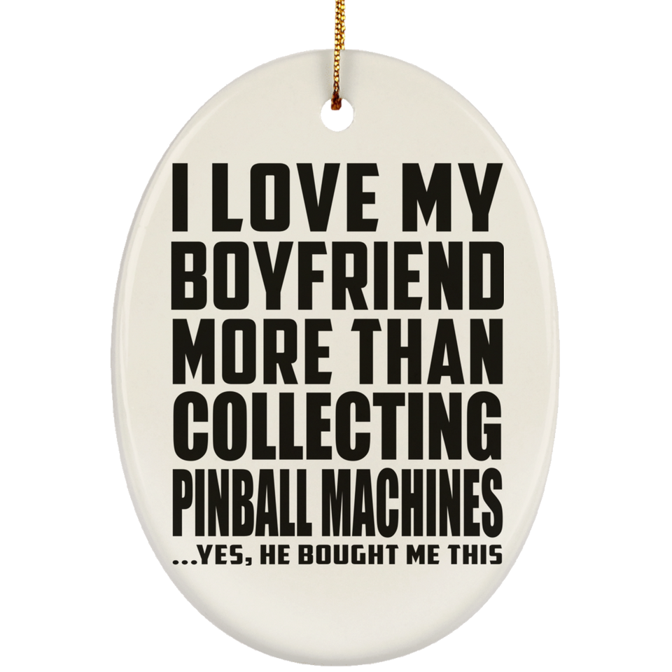 I Love My Boyfriend More Than Collecting Pinball Machines - Oval Ornament