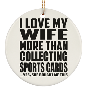 I Love My Wife More Than Collecting Sports Cards - Circle Ornament