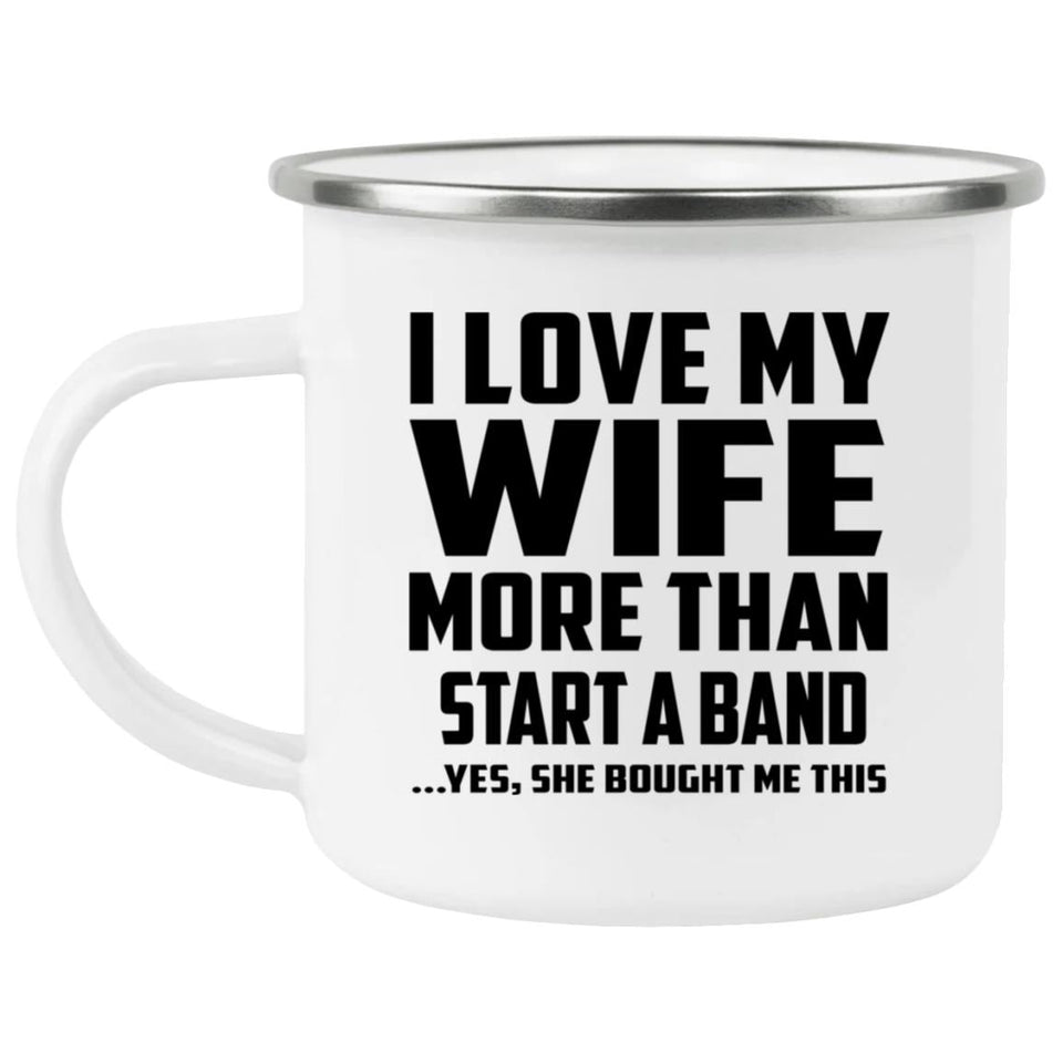 I Love My Wife More Than Start A Band - 12oz Camping Mug