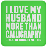 I Love My Husband More Than Calligraphy - Drink Coaster