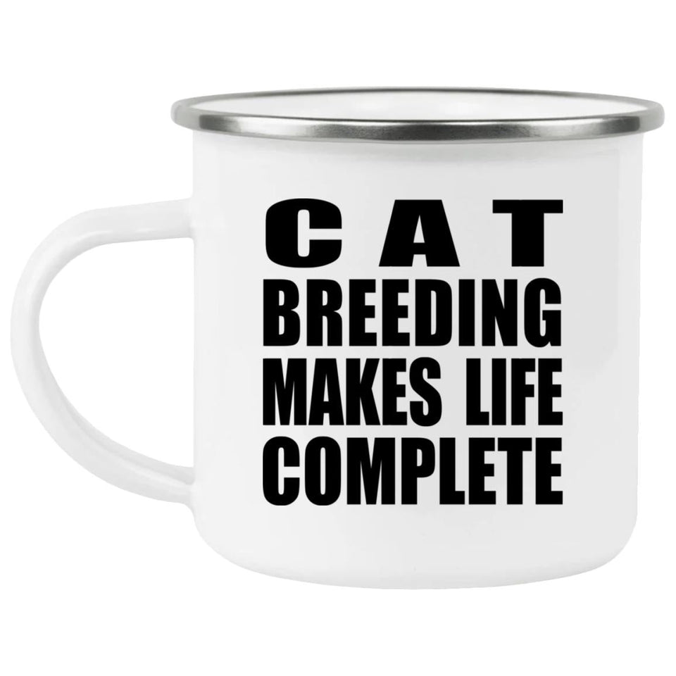 Cat Breeding Makes Life Complete - 12oz Camping Mug
