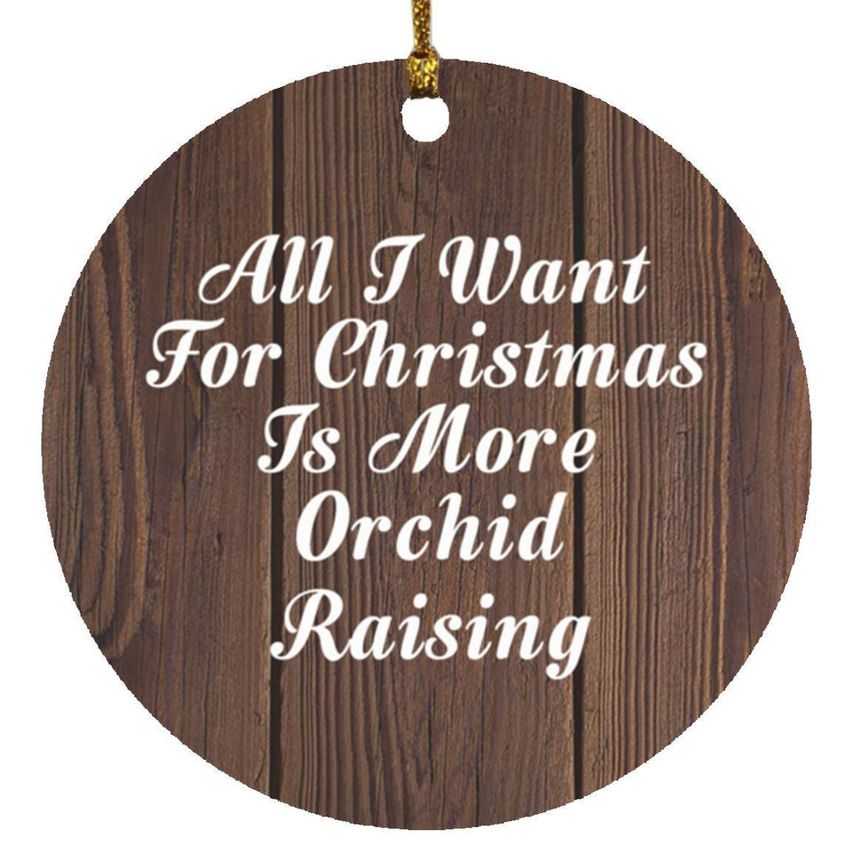 All I Want For Christmas Is More Orchid Raising - Circle Ornament D