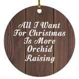 All I Want For Christmas Is More Orchid Raising - Circle Ornament D