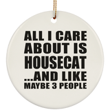 All I Care About Is Housecat - Circle Ornament