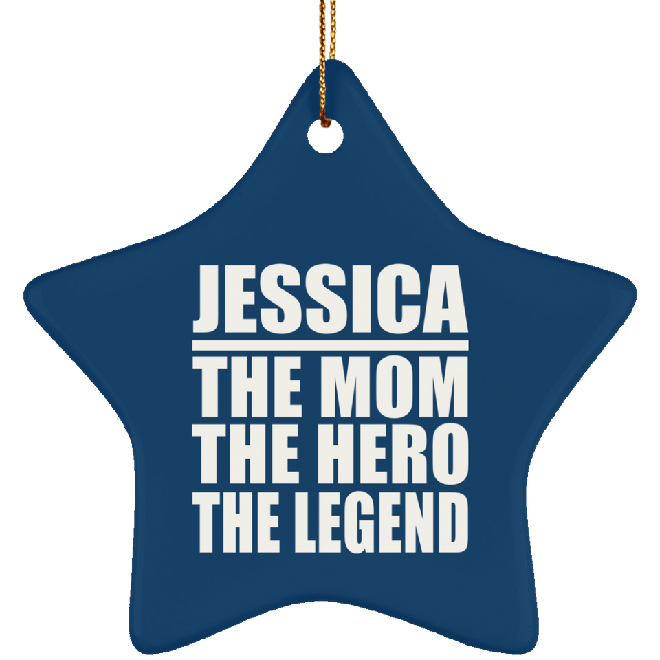 Jessica The Mom The Hero The Legend - Star Ornament
