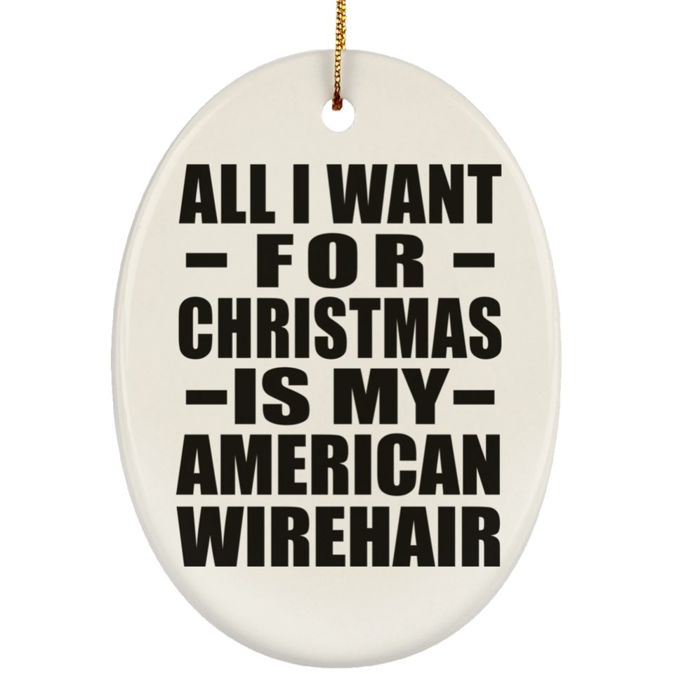 All I Want For Christmas Is My American Wirehair - Oval Ornament