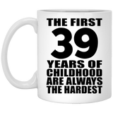 39th Birthday First 39 Years of Childhood Are The Hardest - 11oz Coffee Mug