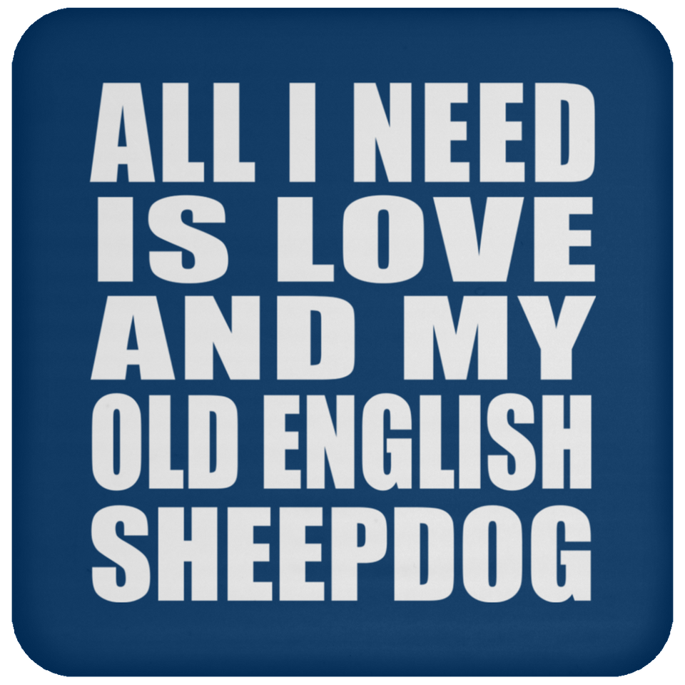 All I Need Is Love And My Old English Sheepdog - Drink Coaster