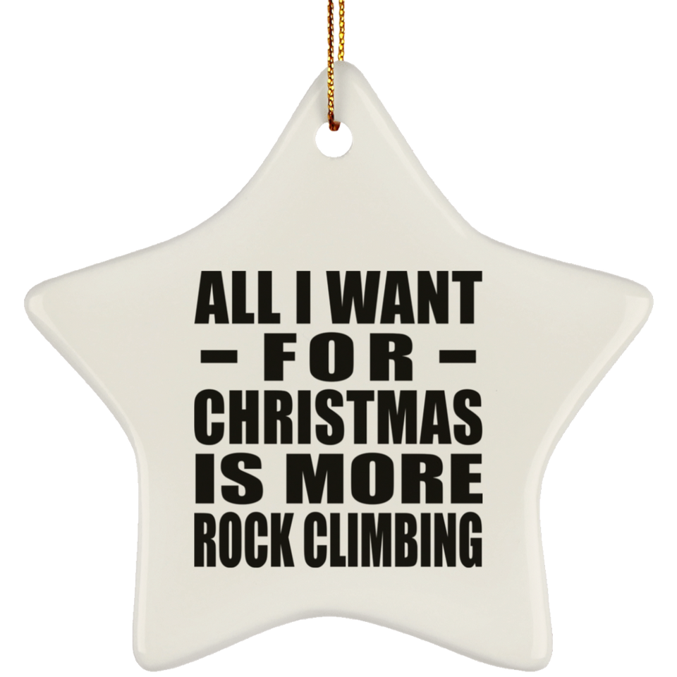 All I Want For Christmas Is More Rock Climbing - Star Ornament