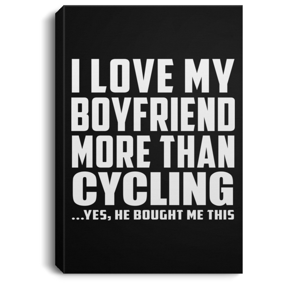 I Love My Boyfriend More Than Cycling - Canvas Portrait