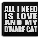 All I Need Is Love And My Dwarf Cat - Canvas Square