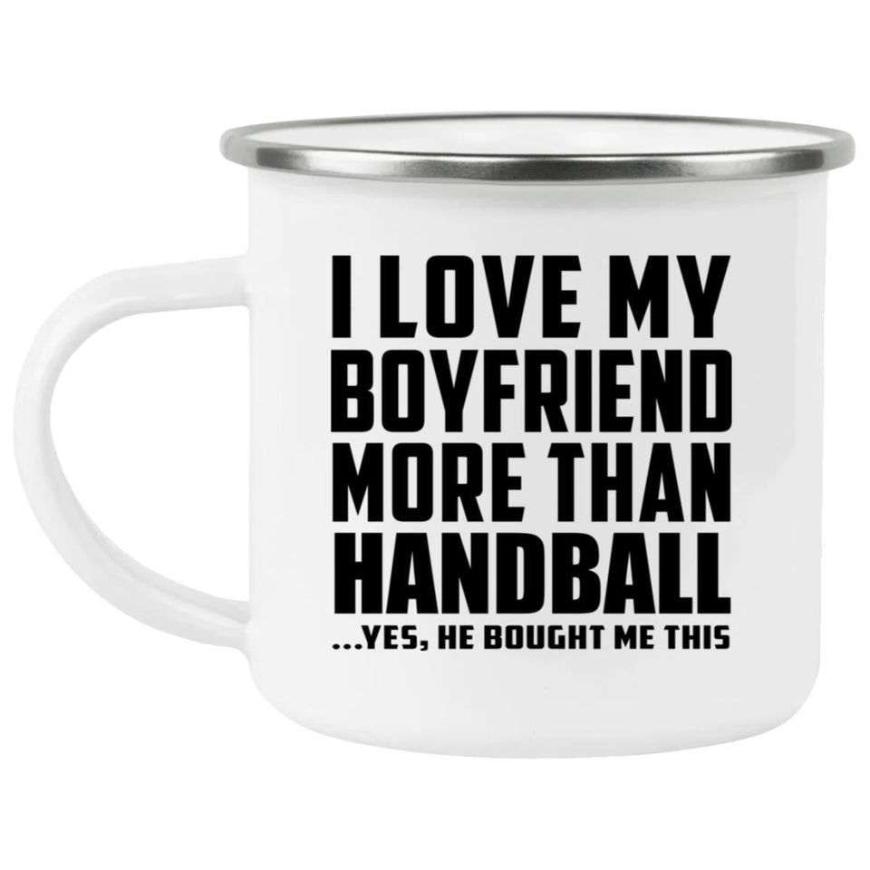 I Love My Boyfriend More Than Handball - 12oz Camping Mug