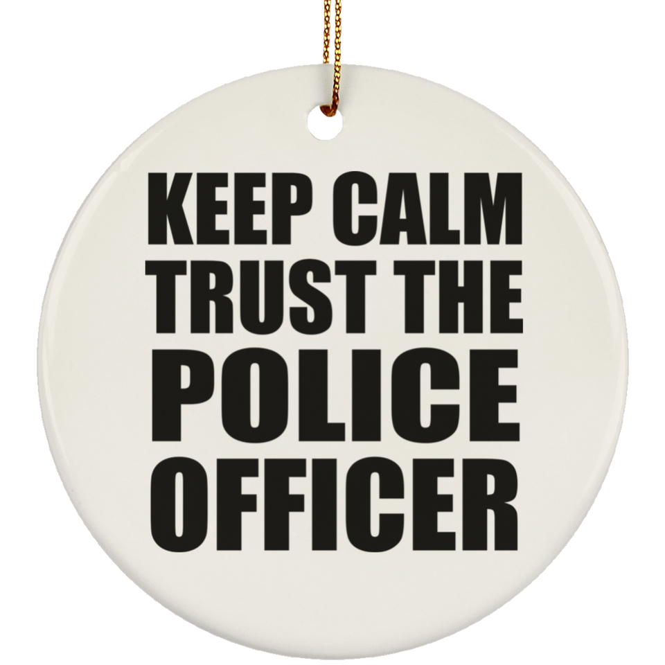 Keep Calm and Trust The Police Officer - Circle Ornament