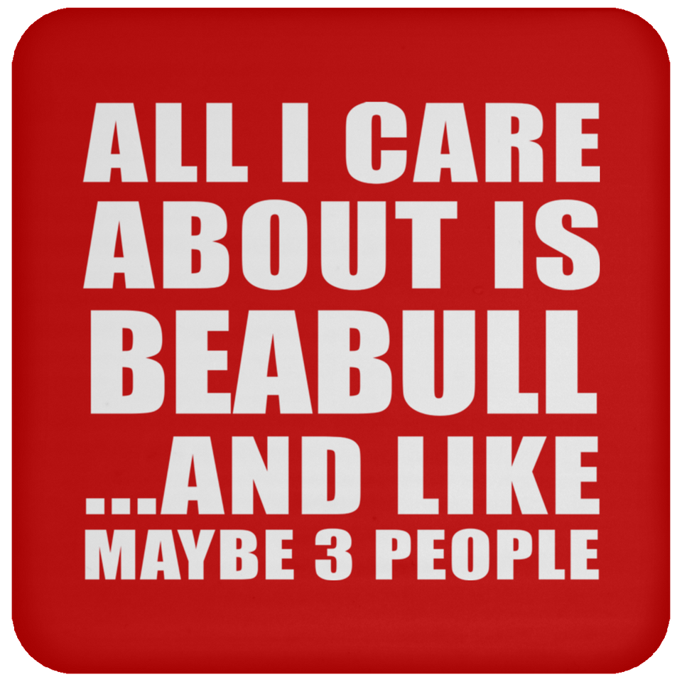 All I Care About Is Beabull - Drink Coaster