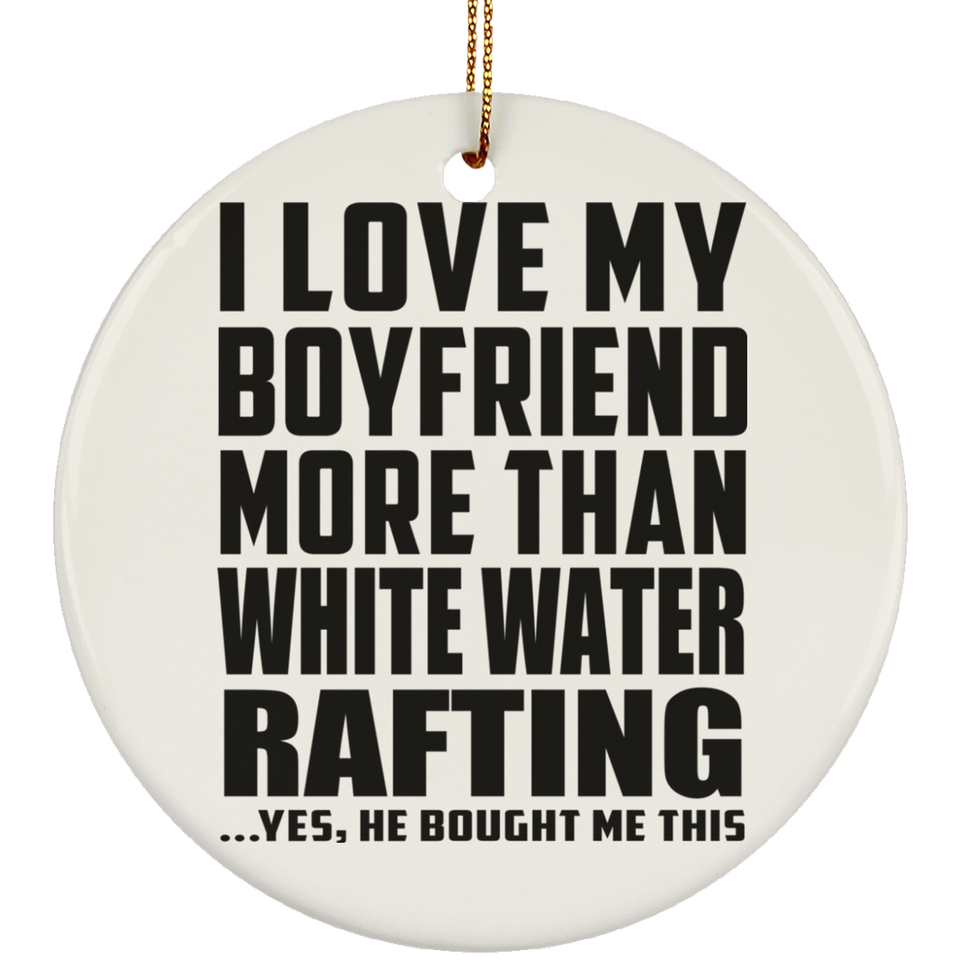 I Love My Boyfriend More Than White Water Rafting - Circle Ornament