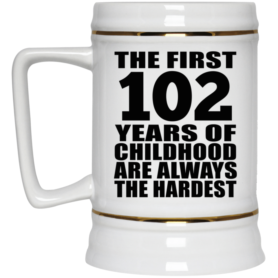 102nd Birthday First 102 Years of Childhood Are The Hardest - Beer Stein
