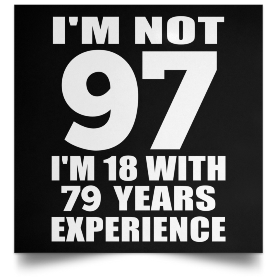 97th Birthday I'm Not 97 I'm 18 With 79 Years Experience - Poster Square