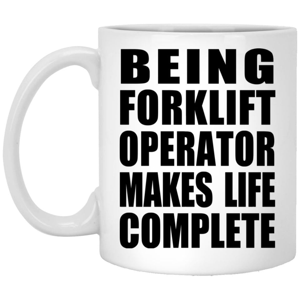 Being Forklift Operator Makes Life Complete - 11oz Coffee Mug