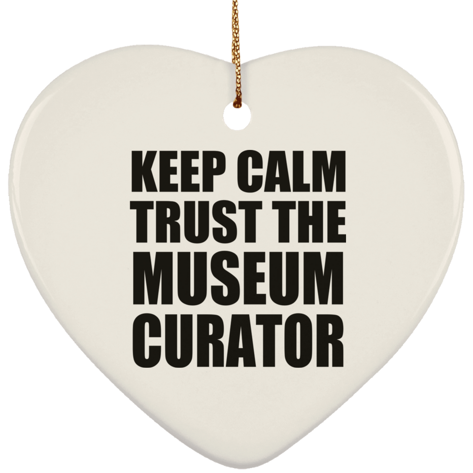 Keep Calm and Trust The Museum Curator - Heart Ornament